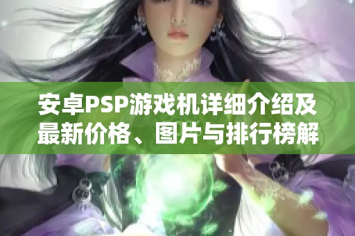安卓PSP游戏机详细介绍及最新价格、图片与排行榜解析