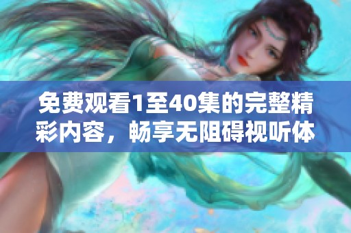 免费观看1至40集的完整精彩内容，畅享无阻碍视听体验