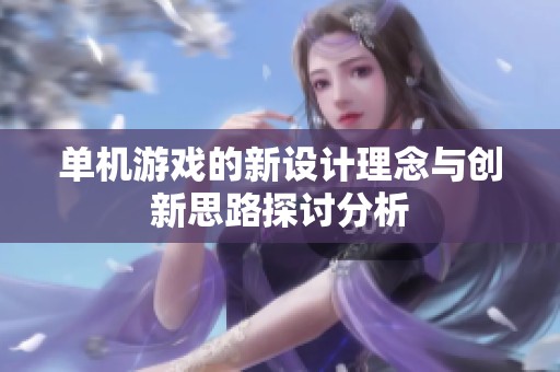 单机游戏的新设计理念与创新思路探讨分析