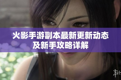 火影手游副本最新更新动态及新手攻略详解