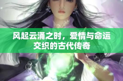 风起云涌之时，爱情与命运交织的古代传奇