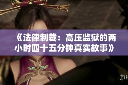 《法律制裁：高压监狱的两小时四十五分钟真实故事》