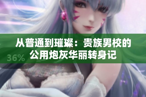 从普通到璀璨：贵族男校的公用炮灰华丽转身记