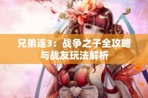 兄弟连3：战争之子全攻略与战友玩法解析