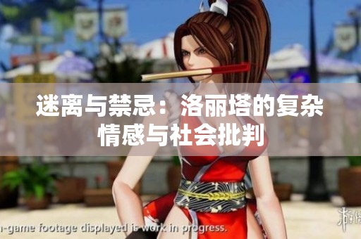 迷离与禁忌：洛丽塔的复杂情感与社会批判