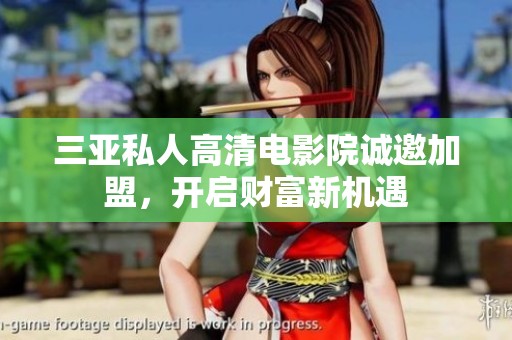 三亚私人高清电影院诚邀加盟，开启财富新机遇