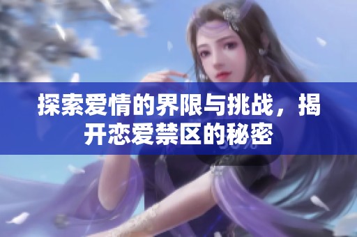 探索爱情的界限与挑战，揭开恋爱禁区的秘密