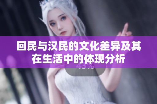 回民与汉民的文化差异及其在生活中的体现分析