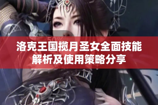 洛克王国揽月圣女全面技能解析及使用策略分享