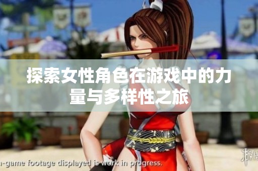 探索女性角色在游戏中的力量与多样性之旅