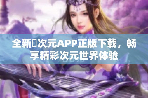 全新囧次元APP正版下载，畅享精彩次元世界体验