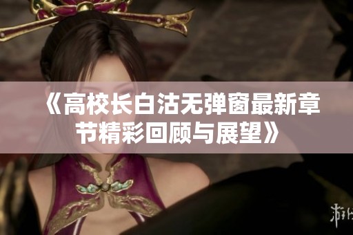 《高校长白沽无弹窗最新章节精彩回顾与展望》