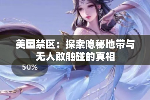 美国禁区：探索隐秘地带与无人敢触碰的真相