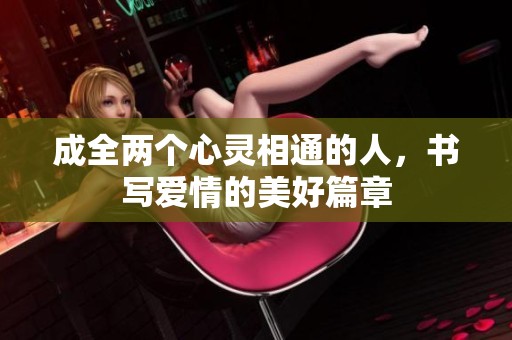 成全两个心灵相通的人，书写爱情的美好篇章