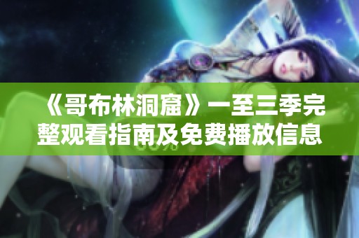 《哥布林洞窟》一至三季完整观看指南及免费播放信息
