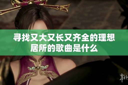 寻找又大又长又齐全的理想居所的歌曲是什么