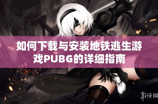 如何下载与安装地铁逃生游戏PUBG的详细指南