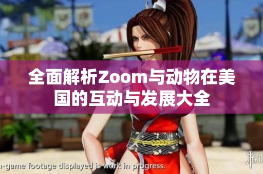 全面解析Zoom与动物在美国的互动与发展大全