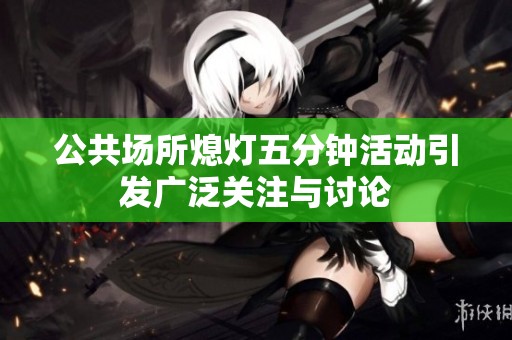 公共场所熄灯五分钟活动引发广泛关注与讨论