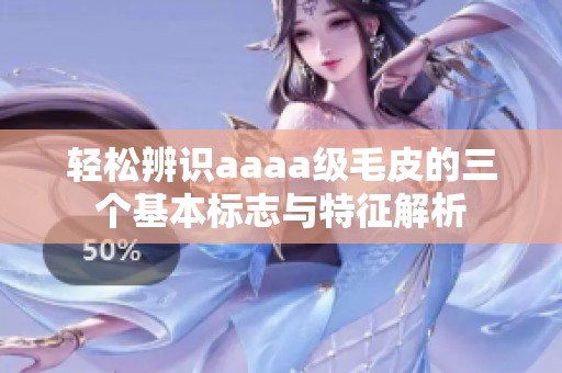 轻松辨识aaaa级毛皮的三个基本标志与特征解析