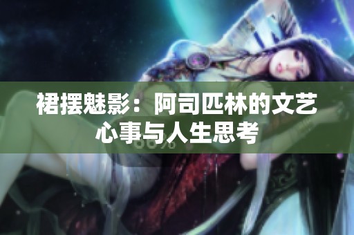裙摆魅影：阿司匹林的文艺心事与人生思考