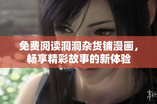 免费阅读洞洞杂货铺漫画，畅享精彩故事的新体验