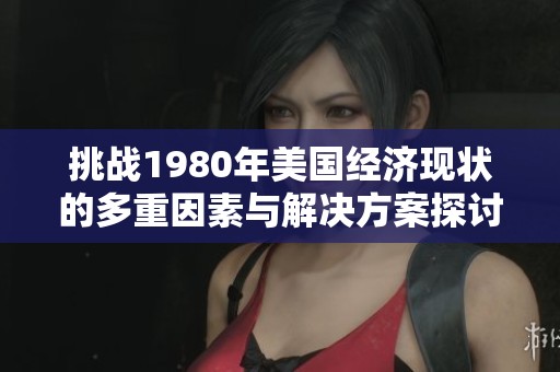 挑战1980年美国经济现状的多重因素与解决方案探讨