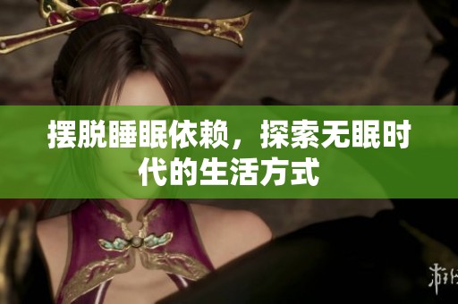 摆脱睡眠依赖，探索无眠时代的生活方式