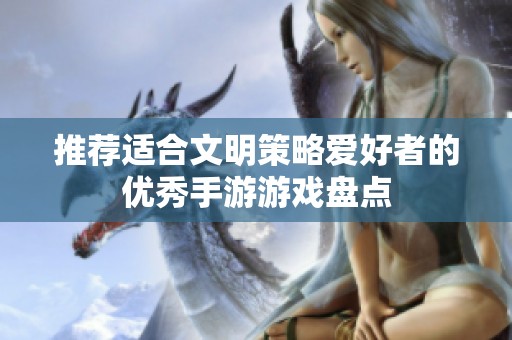推荐适合文明策略爱好者的优秀手游游戏盘点