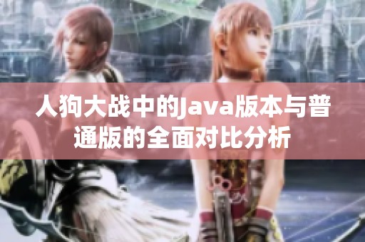 人狗大战中的Java版本与普通版的全面对比分析