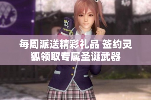 每周派送精彩礼品 签约灵狐领取专属圣诞武器
