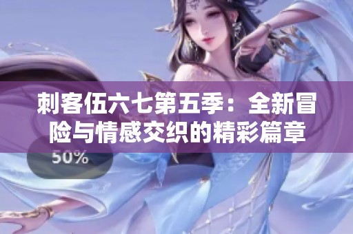 刺客伍六七第五季：全新冒险与情感交织的精彩篇章