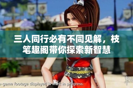 三人同行必有不同见解，枝笔趣阁带你探索新智慧