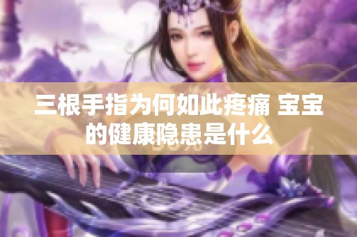 三根手指为何如此疼痛 宝宝的健康隐患是什么