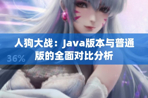 人狗大战：Java版本与普通版的全面对比分析