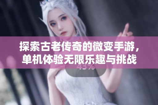 探索古老传奇的微变手游，单机体验无限乐趣与挑战