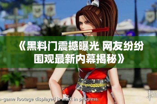 《黑料门震撼曝光 网友纷纷围观最新内幕揭秘》