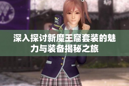 深入探讨新魔王窟套装的魅力与装备揭秘之旅