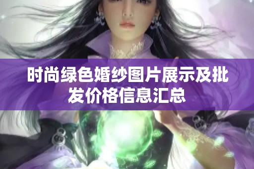 时尚绿色婚纱图片展示及批发价格信息汇总
