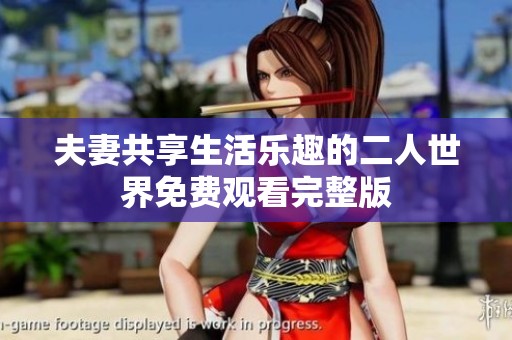 夫妻共享生活乐趣的二人世界免费观看完整版