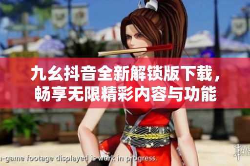 九幺抖音全新解锁版下载，畅享无限精彩内容与功能