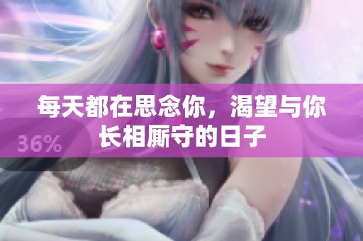 每天都在思念你，渴望与你长相厮守的日子