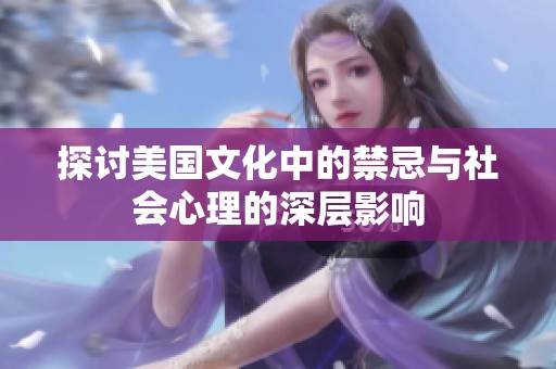 探讨美国文化中的禁忌与社会心理的深层影响