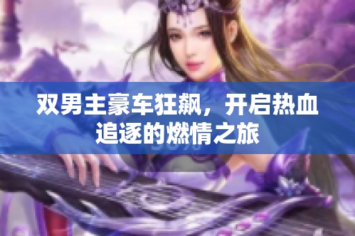 双男主豪车狂飙，开启热血追逐的燃情之旅