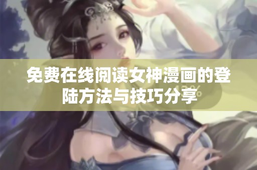 免费在线阅读女神漫画的登陆方法与技巧分享