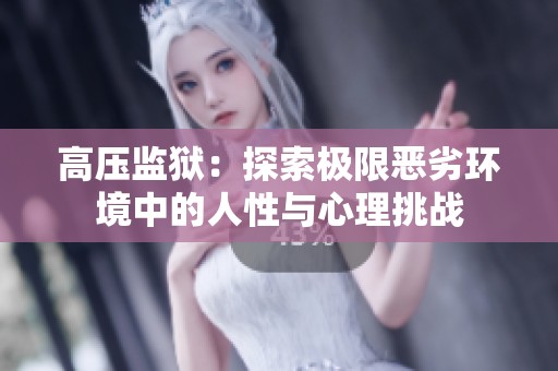 高压监狱：探索极限恶劣环境中的人性与心理挑战
