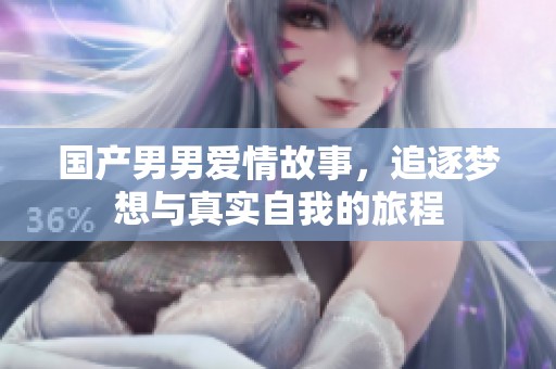 国产男男爱情故事，追逐梦想与真实自我的旅程