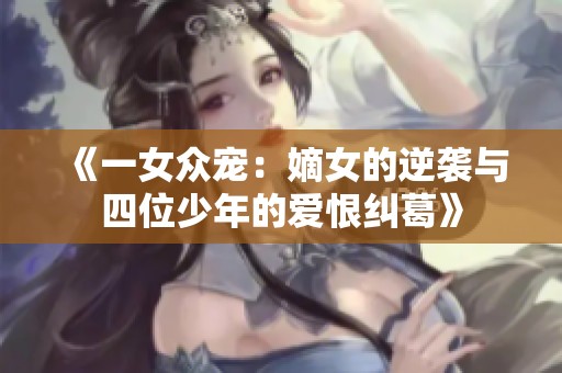 《一女众宠：嫡女的逆袭与四位少年的爱恨纠葛》