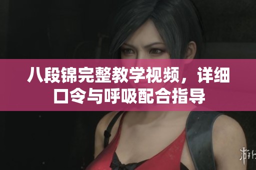 八段锦完整教学视频，详细口令与呼吸配合指导