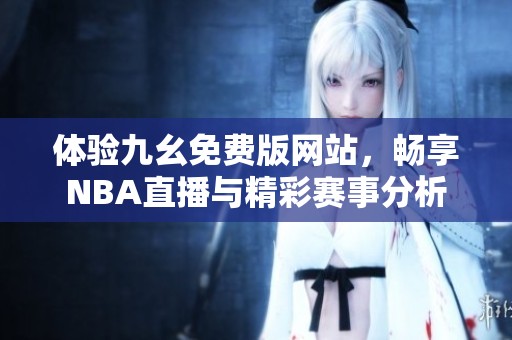 体验九幺免费版网站，畅享NBA直播与精彩赛事分析
